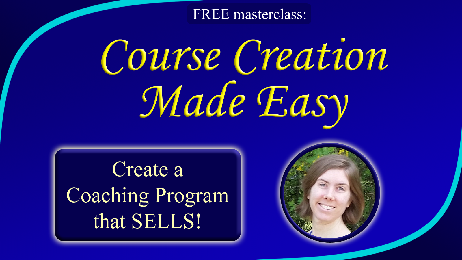 UPCOMING EVENT! Course Creation Made Easy: Create a Coaching Program that Sells!