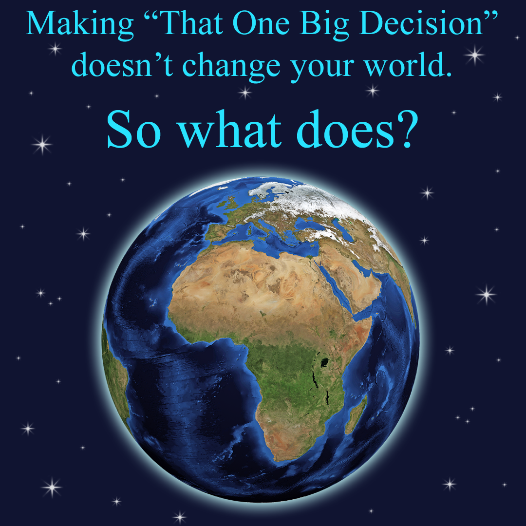 Do You Still Feel Like One Big Decision Could Change Your Life?
